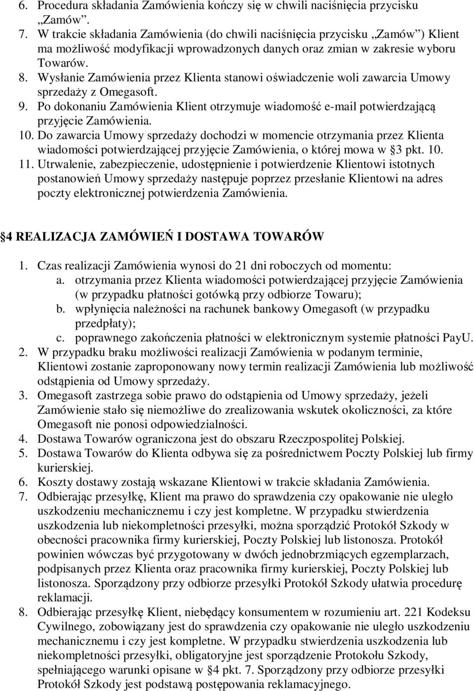 Wys anie Zamówienia przez Klienta stanowi o wiadczenie woli zawarcia Umowy sprzeda y z Omegasoft. 9. Po dokonaniu Zamówienia Klient otrzymuje wiadomo e-mail potwierdzaj przyj cie Zamówienia. 10.