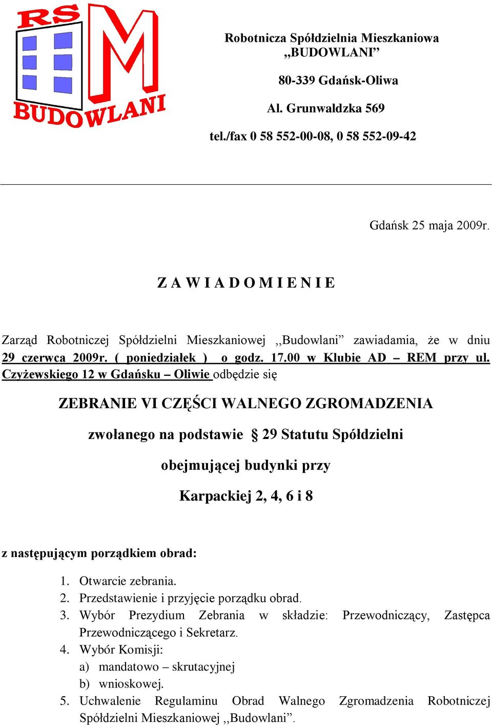 Czyżewskiego 12 w Gdańsku Oliwie odbędzie się ZEBRANIE VI CZĘŚCI WALNEGO ZGROMADZENIA zwołanego na podstawie 29 Statutu Spółdzielni obejmującej budynki przy Karpackiej 2, 4, 6 i 8 z następującym