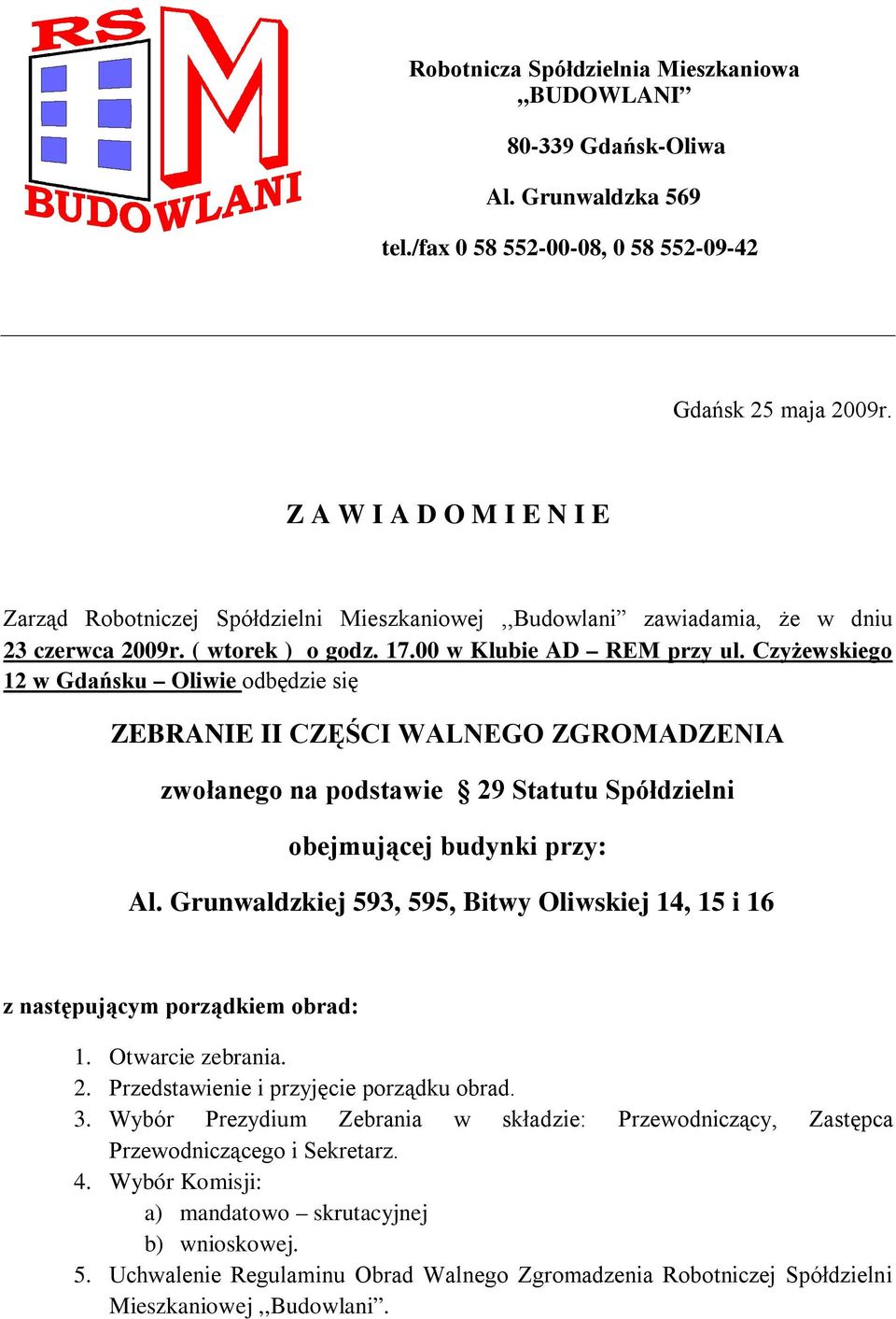 Czyżewskiego 12 w Gdańsku Oliwie odbędzie się ZEBRANIE II CZĘŚCI WALNEGO ZGROMADZENIA zwołanego na podstawie 29 Statutu Spółdzielni obejmującej budynki przy: Al.