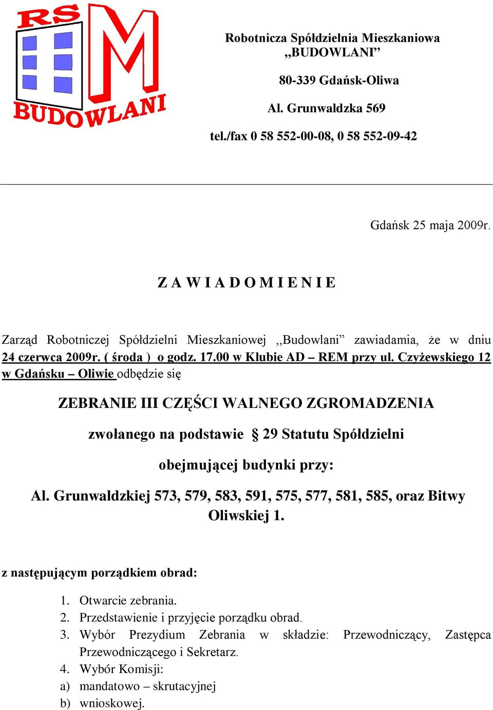 Czyżewskiego 12 w Gdańsku Oliwie odbędzie się ZEBRANIE III CZĘŚCI WALNEGO ZGROMADZENIA zwołanego na podstawie 29 Statutu Spółdzielni obejmującej budynki przy: Al.