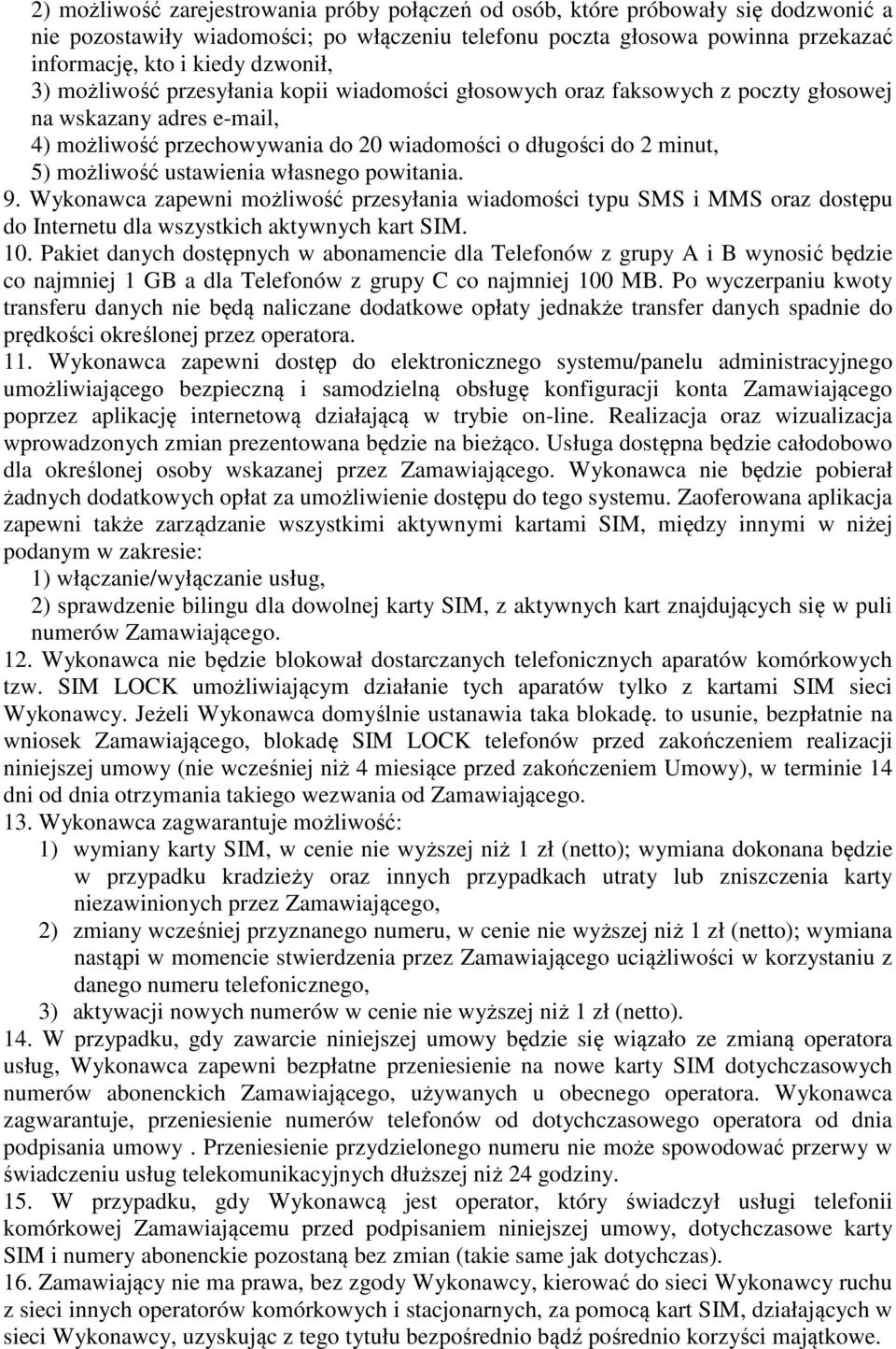 możliwość ustawienia własnego powitania. 9. Wykonawca zapewni możliwość przesyłania wiadomości typu SMS i MMS oraz dostępu do Internetu dla wszystkich aktywnych kart SIM. 10.