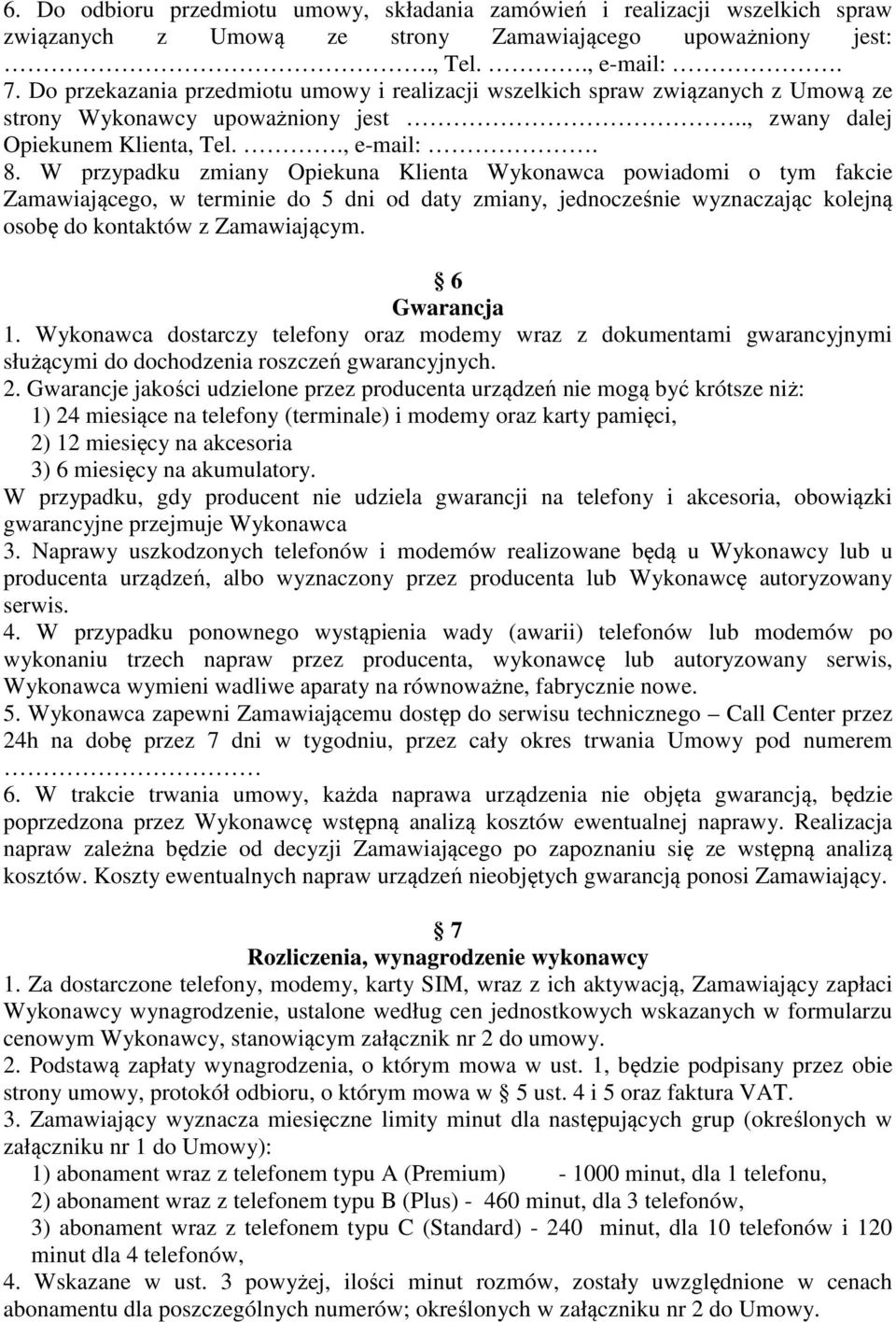 W przypadku zmiany Opiekuna Klienta Wykonawca powiadomi o tym fakcie Zamawiającego, w terminie do 5 dni od daty zmiany, jednocześnie wyznaczając kolejną osobę do kontaktów z Zamawiającym.