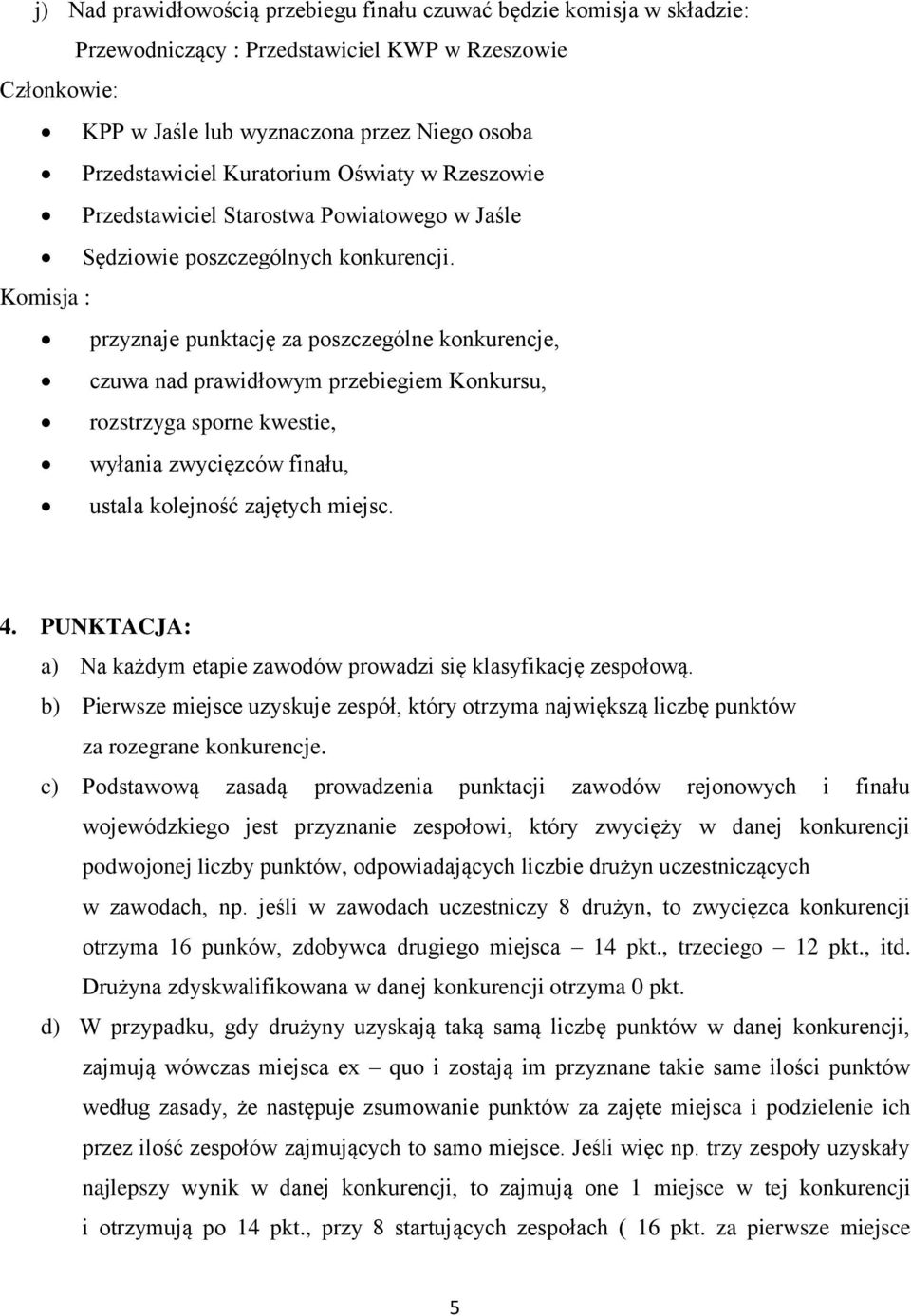 Komisja : przyznaje punktację za poszczególne konkurencje, czuwa nad prawidłowym przebiegiem Konkursu, rozstrzyga sporne kwestie, wyłania zwycięzców finału, ustala kolejność zajętych miejsc. 4.