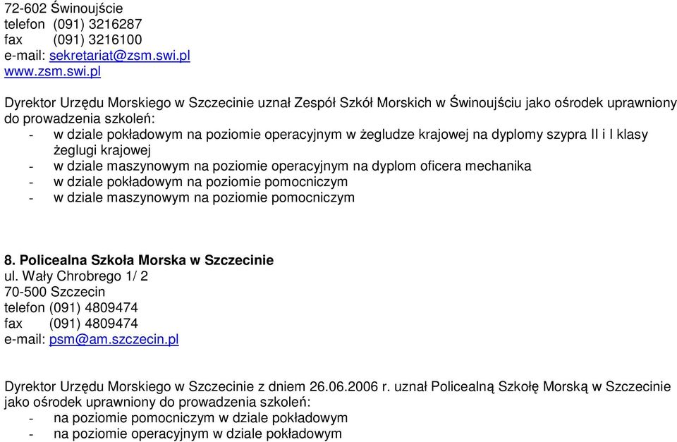 pl Dyrektor Urzędu Morskiego w Szczecinie uznał Zespół Szkół Morskich w Świnoujściu jako ośrodek uprawniony do prowadzenia szkoleń: - w dziale pokładowym na poziomie operacyjnym w Ŝegludze krajowej