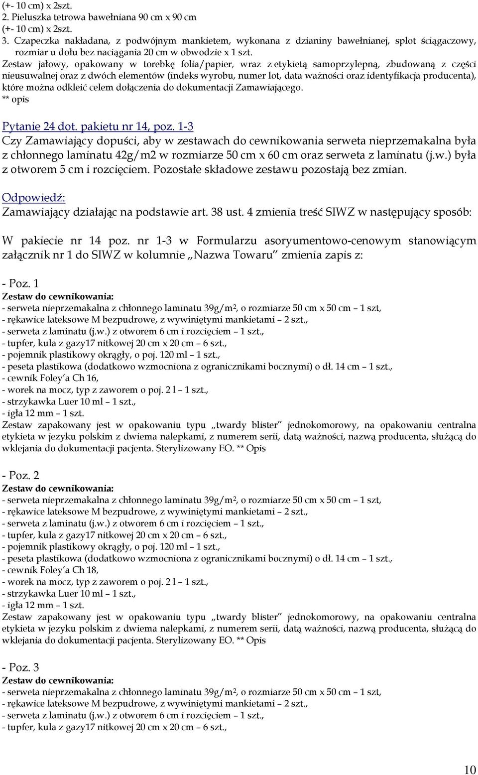 Zestaw jałowy, opakowany w torebkę folia/papier, wraz z etykietą samoprzylepną, zbudowaną z części nieusuwalnej oraz z dwóch elementów (indeks wyrobu, numer lot, data ważności oraz identyfikacja