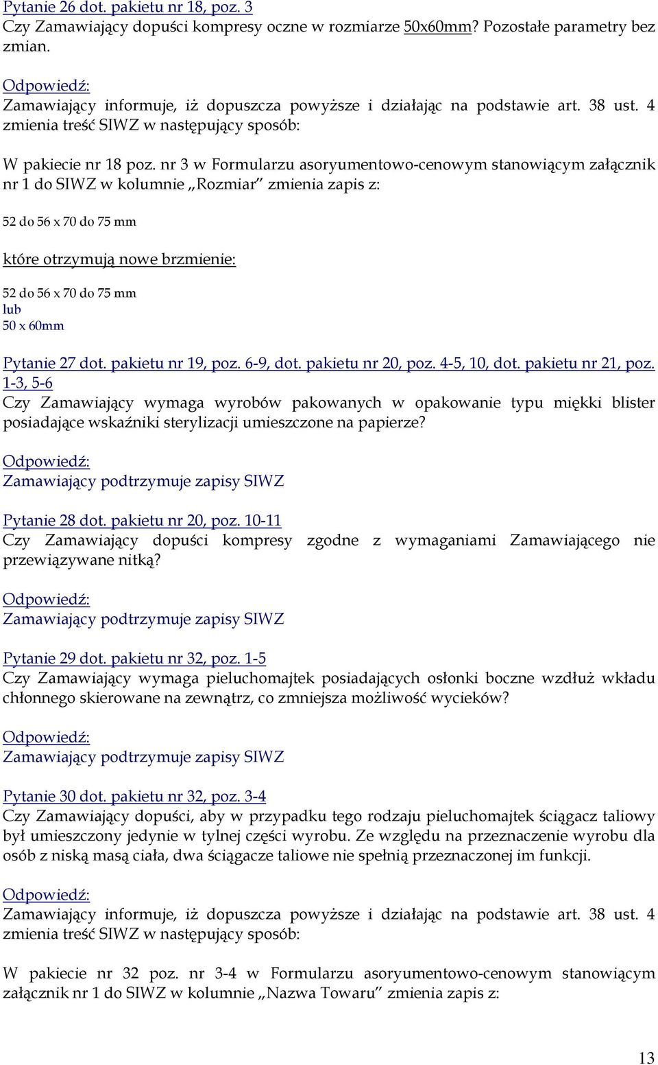 nr 3 w Formularzu asoryumentowo-cenowym stanowiącym załącznik nr 1 do SIWZ w kolumnie Rozmiar zmienia zapis z: 52 do 56 x 70 do 75 mm 52 do 56 x 70 do 75 mm lub 50 x 60mm Pytanie 27 dot.