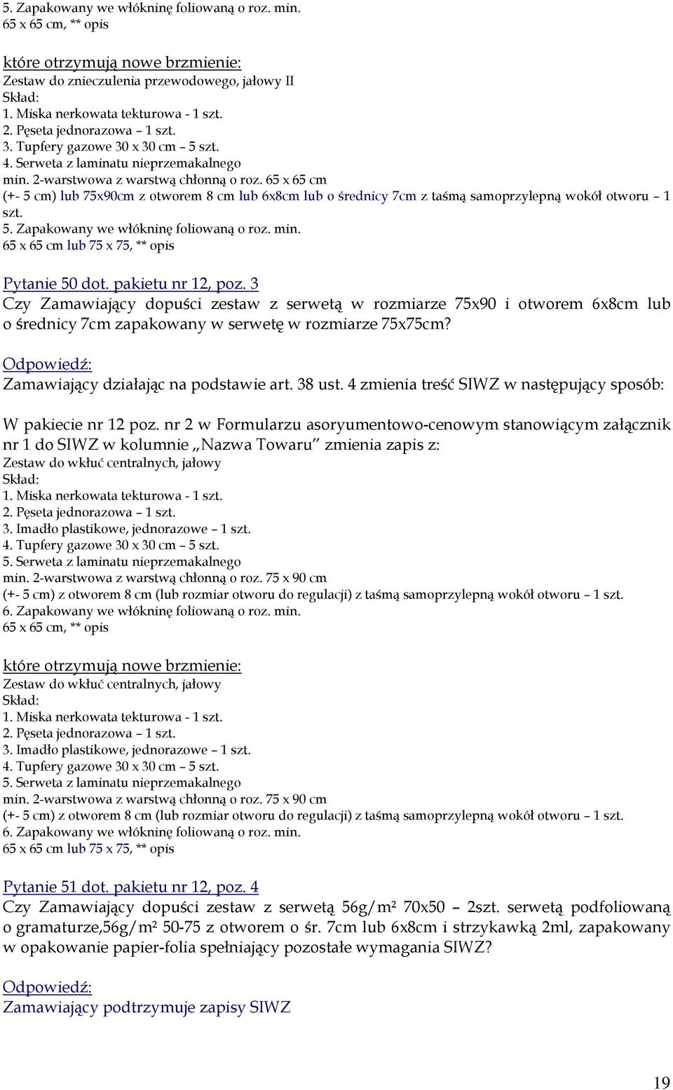 65 x 65 cm (+- 5 cm) lub 75x90cm z otworem 8 cm lub 6x8cm lub o średnicy 7cm z taśmą samoprzylepną wokół otworu 1 szt. 5. Zapakowany we włókninę foliowaną o roz. min.