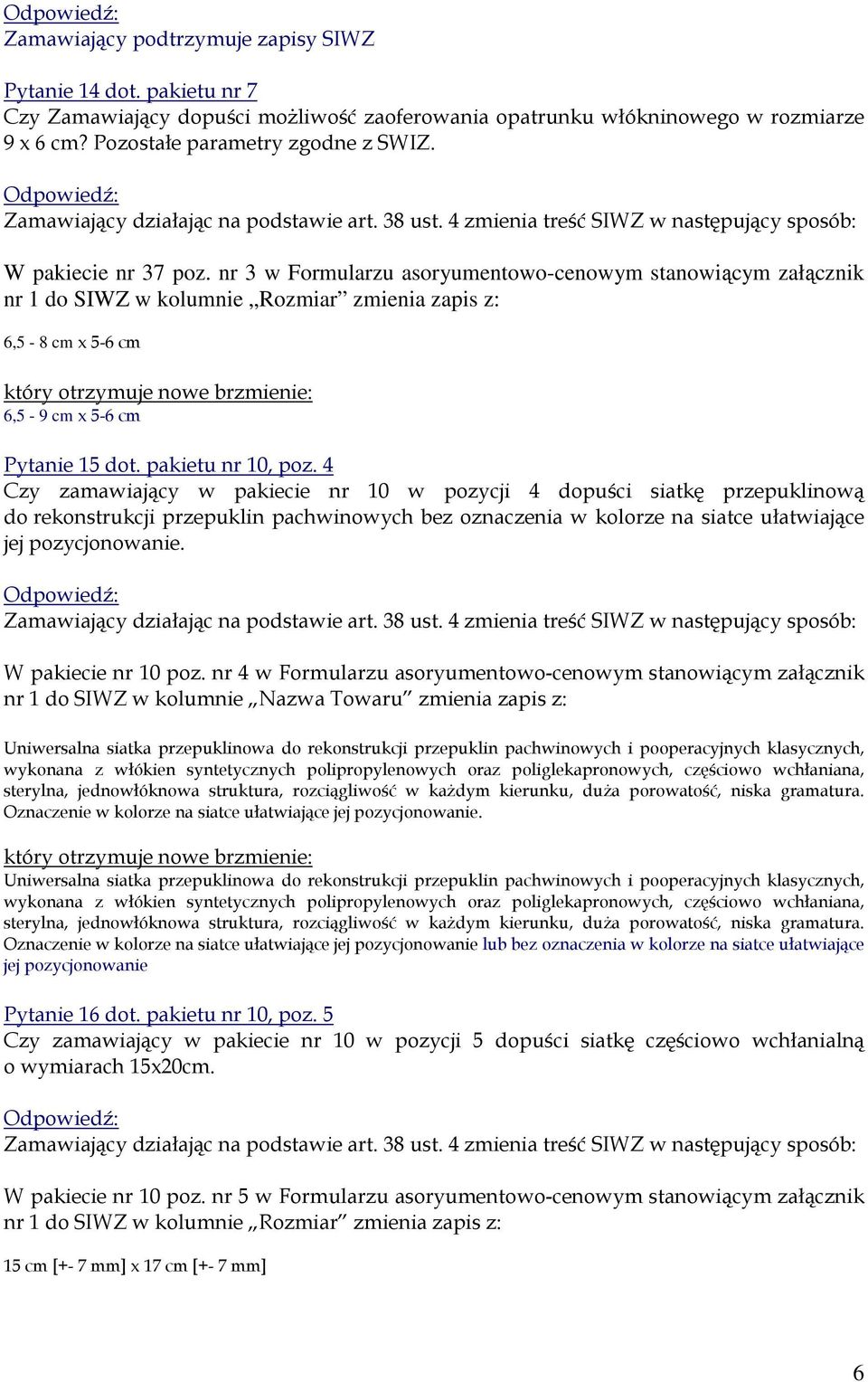 4 Czy zamawiający w pakiecie nr 10 w pozycji 4 dopuści siatkę przepuklinową do rekonstrukcji przepuklin pachwinowych bez oznaczenia w kolorze na siatce ułatwiające jej pozycjonowanie.