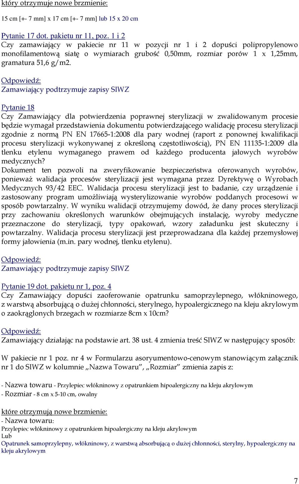 Pytanie 18 Czy Zamawiający dla potwierdzenia poprawnej sterylizacji w zwalidowanym procesie będzie wymagał przedstawienia dokumentu potwierdzającego walidację procesu sterylizacji zgodnie z normą PN