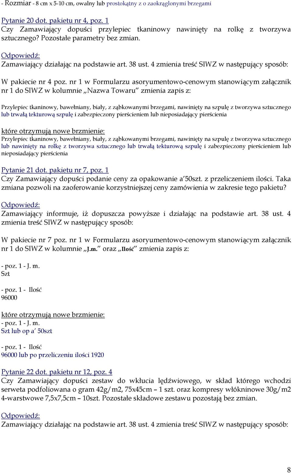 nr 1 w Formularzu asoryumentowo-cenowym stanowiącym załącznik nr 1 do SIWZ w kolumnie Nazwa Towaru zmienia zapis z: Przylepiec tkaninowy, bawełniany, biały, z ząbkowanymi brzegami, nawinięty na