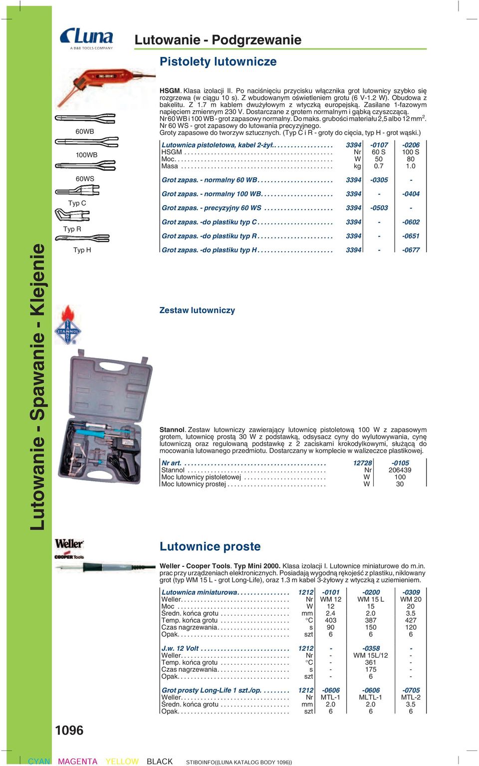 Dostarczane z grotem normalnym i gàbkà czyszczàcà. Nr 60 WB i 100 WB - grot zapasowy normalny. Do maks. gruboêci materia u 2,5 albo 12 mm 2. Nr 60 WS - grot zapasowy do lutowania precyzyjnego.