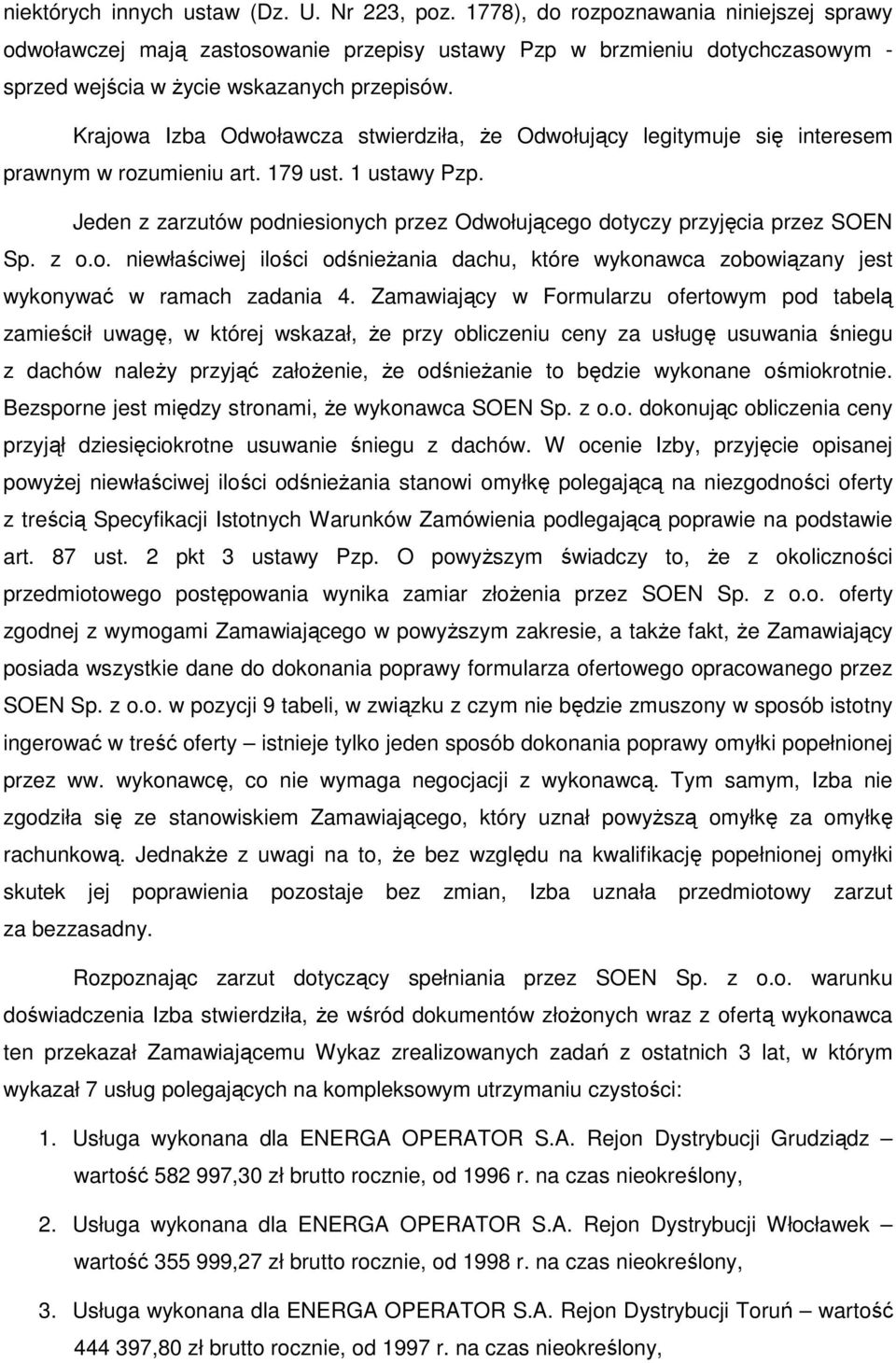 Krajowa Izba Odwoławcza stwierdziła, Ŝe Odwołujący legitymuje się interesem prawnym w rozumieniu art. 179 ust. 1 ustawy Pzp.