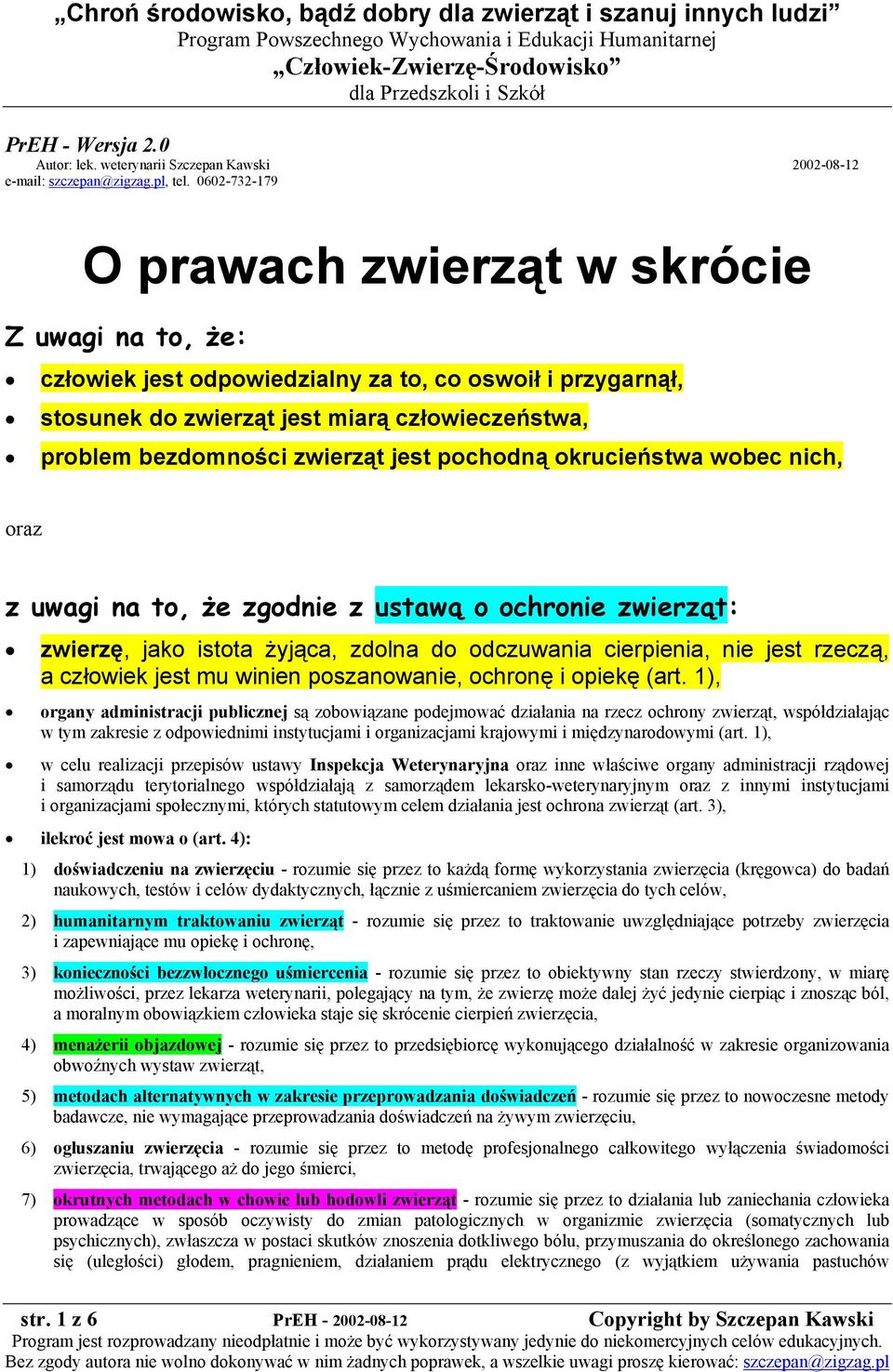 jest pochodną okrucieństwa wobec nich, oraz z uwagi na to, że zgodnie z ustawą o ochronie zwierząt: zwierzę, jako istota żyjąca, zdolna do odczuwania cierpienia, nie jest rzeczą, a człowiek jest mu