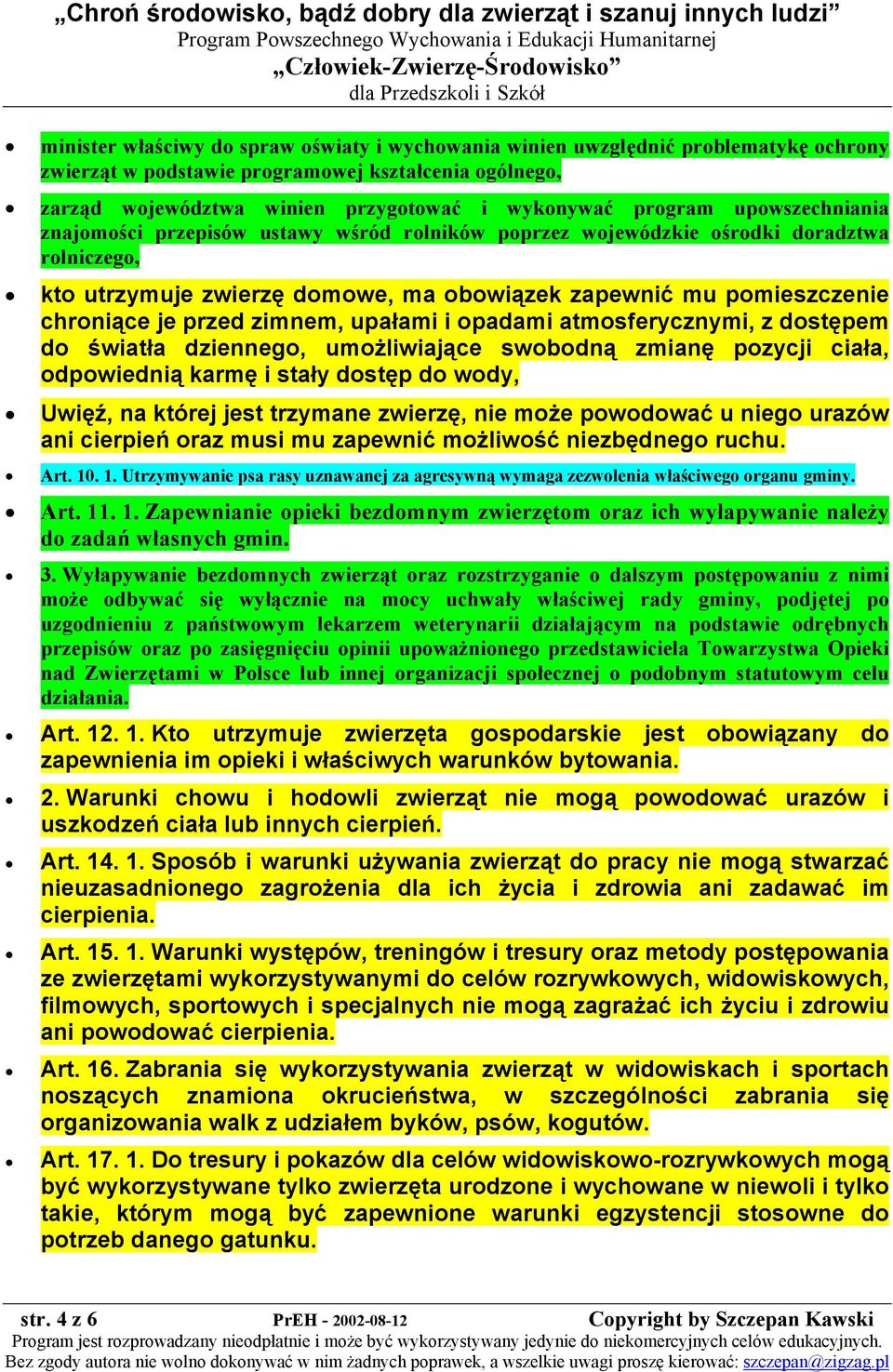 zimnem, upałami i opadami atmosferycznymi, z dostępem do światła dziennego, umożliwiające swobodną zmianę pozycji ciała, odpowiednią karmę i stały dostęp do wody, Uwięź, na której jest trzymane