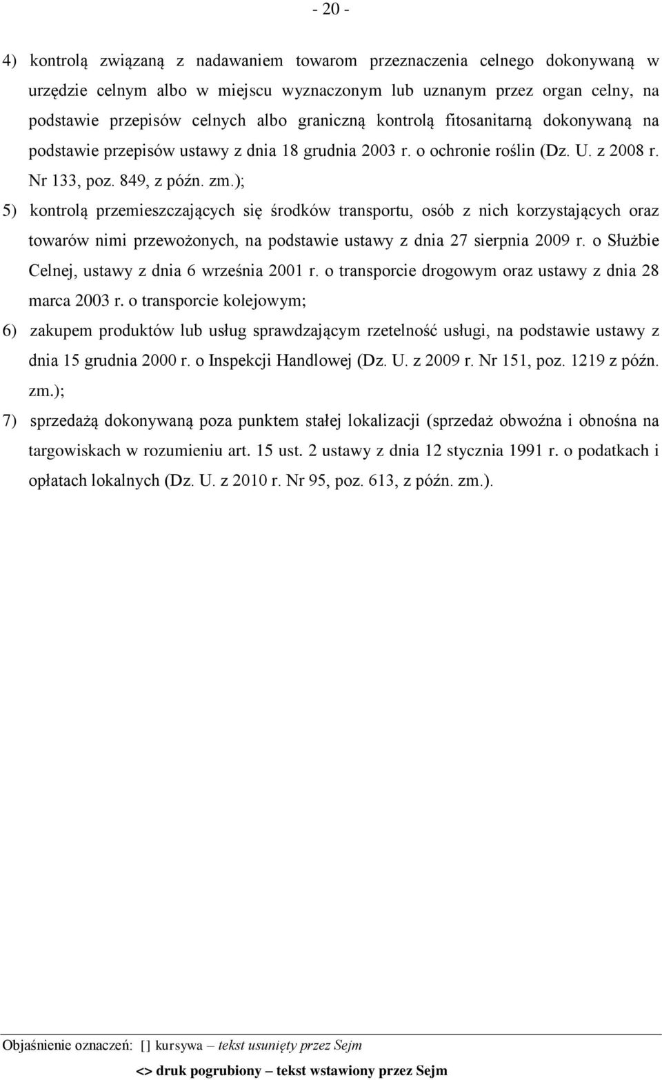 ); 5) kontrolą przemieszczających się środków transportu, osób z nich korzystających oraz towarów nimi przewożonych, na podstawie ustawy z dnia 27 sierpnia 2009 r.