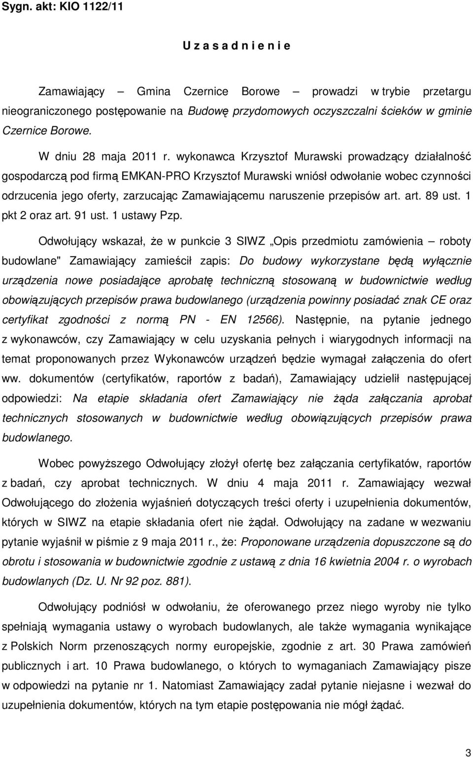 wykonawca Krzysztof Murawski prowadzący działalność gospodarczą pod firmą EMKAN-PRO Krzysztof Murawski wniósł odwołanie wobec czynności odrzucenia jego oferty, zarzucając Zamawiającemu naruszenie