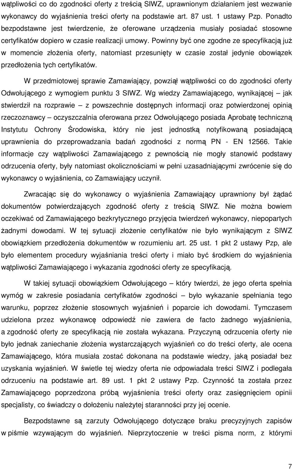 Powinny być one zgodne ze specyfikacją juŝ w momencie złoŝenia oferty, natomiast przesunięty w czasie został jedynie obowiązek przedłoŝenia tych certyfikatów.