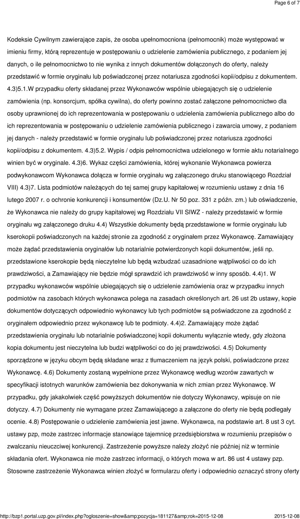 udzielenie zamówienia publicznego, z podaniem jej danych, o ile pełnomocnictwo to nie wynika z innych dokumentów dołączonych do oferty, należy przedstawić w formie oryginału lub poświadczonej przez