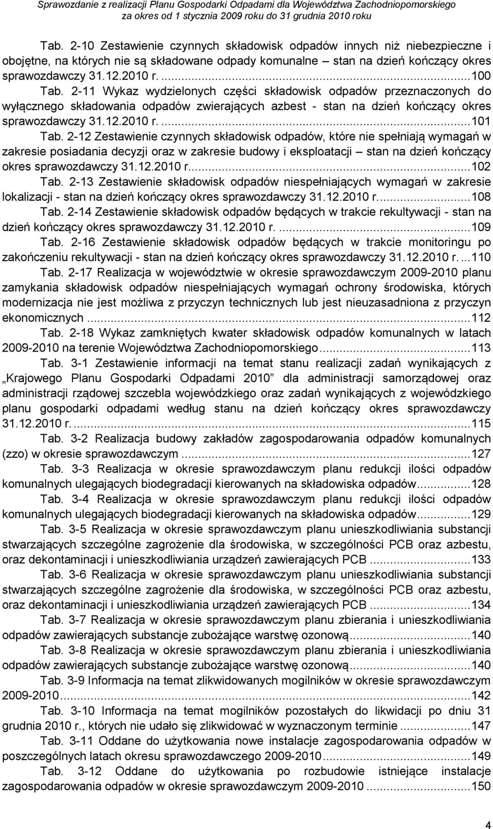 2-12 Zestawienie czynnych składowisk, które nie spełniają wymagań w zakresie posiadania decyzji oraz w zakresie budowy i eksploatacji stan na dzień kończący okres sprawozdawczy 31.12.2010 r.... 102 Tab.