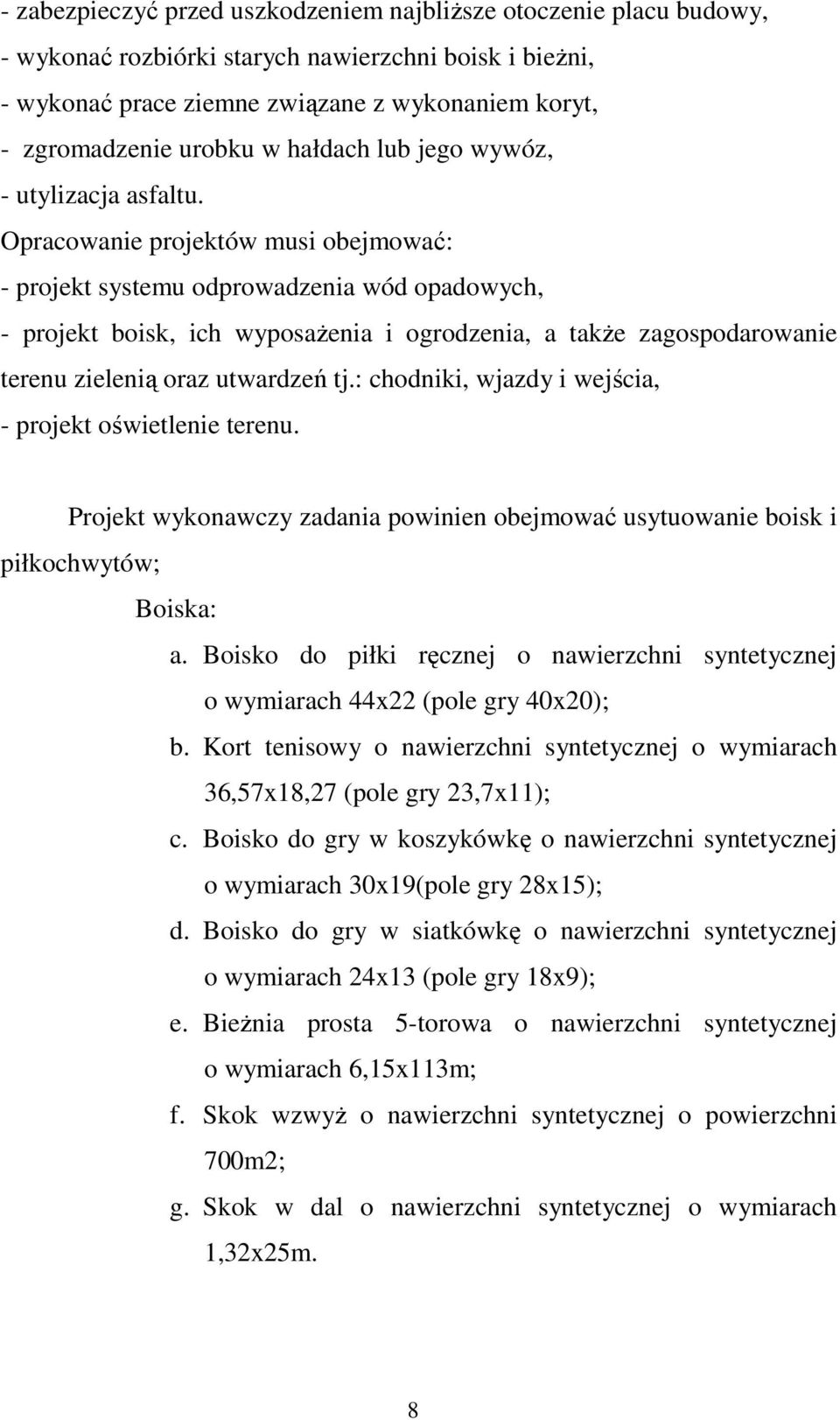 Opracowanie projektów musi obejmować: - projekt systemu odprowadzenia wód opadowych, - projekt boisk, ich wyposaŝenia i ogrodzenia, a takŝe zagospodarowanie terenu zielenią oraz utwardzeń tj.