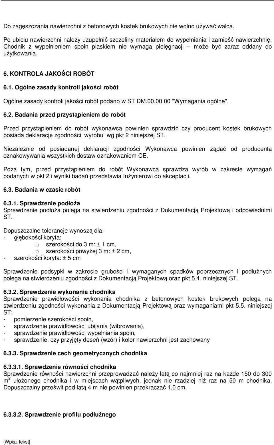 Ogólne zasady kontroli jakości robót Ogólne zasady kontroli jakości robót podano w ST DM.00.00.00 "Wymagania ogólne". 6.2.