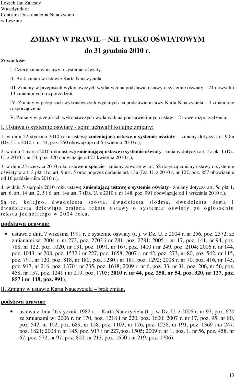 Zmiany w przepisach wykonawczych wydanych na podstawie ustawy Karta Nauczyciela 4 zmienione rozporządzenia. V.