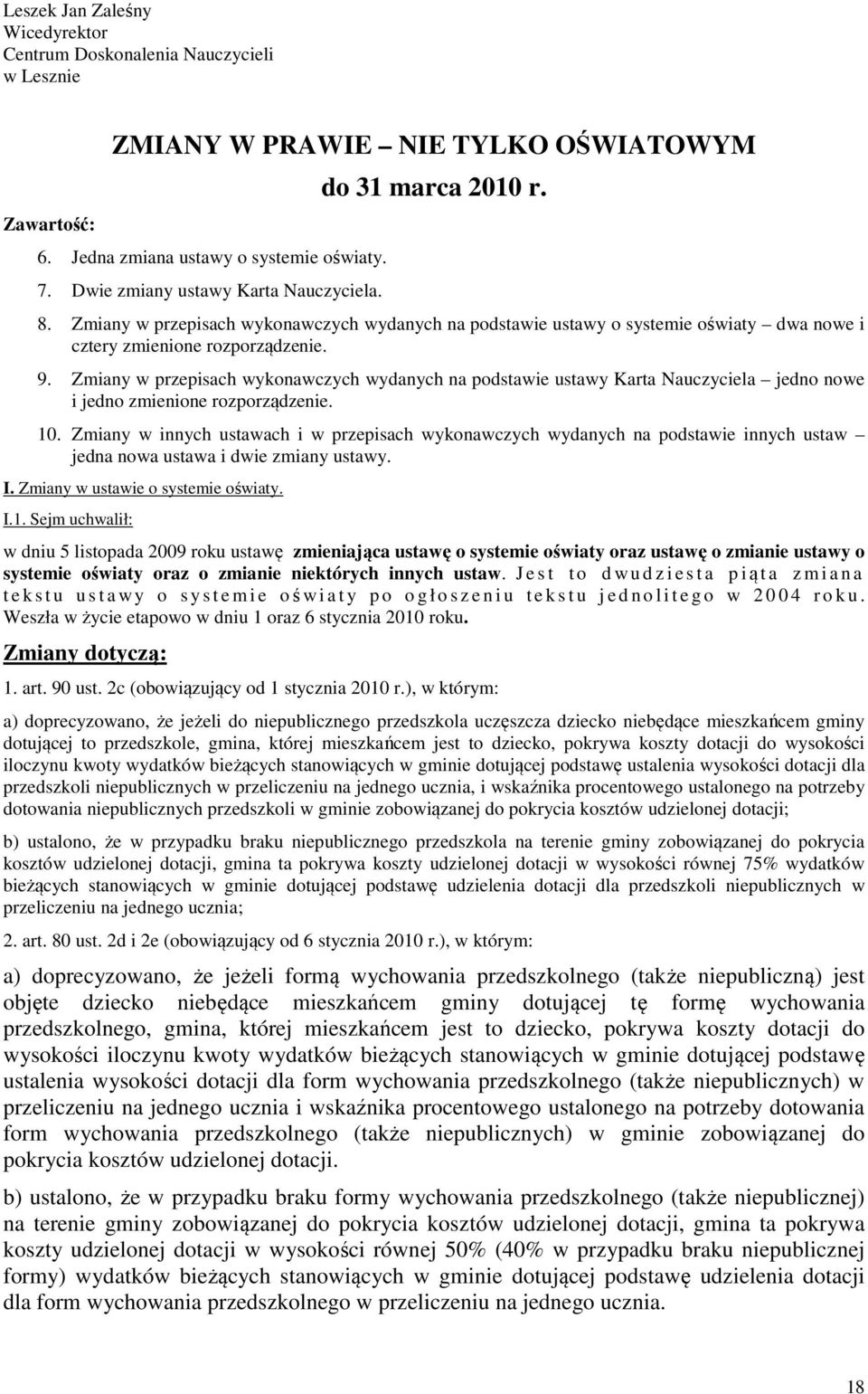 Zmiany w przepisach wykonawczych wydanych na podstawie ustawy Karta Nauczyciela jedno nowe i jedno zmienione rozporządzenie. 10.