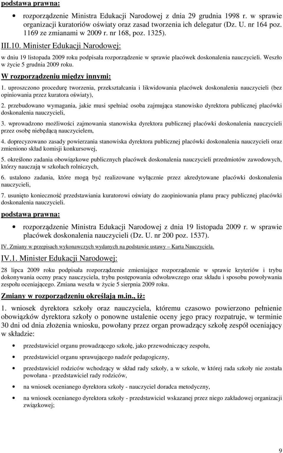 W rozporządzeniu między innymi: 1. uproszczono procedurę tworzenia, przekształcania i likwidowania placówek doskonalenia nauczycieli (bez opiniowania przez kuratora oświaty), 2.