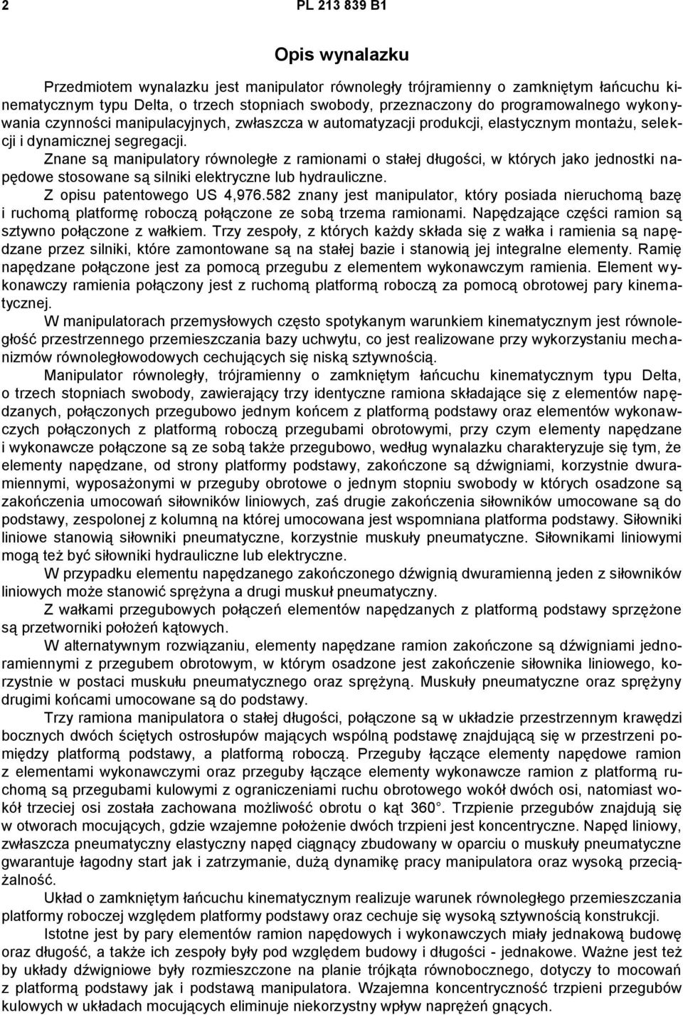Znane są manipulatory równoległe z ramionami o stałej długości, w których jako jednostki napędowe stosowane są silniki elektryczne lub hydrauliczne. Z opisu patentowego US 4,976.