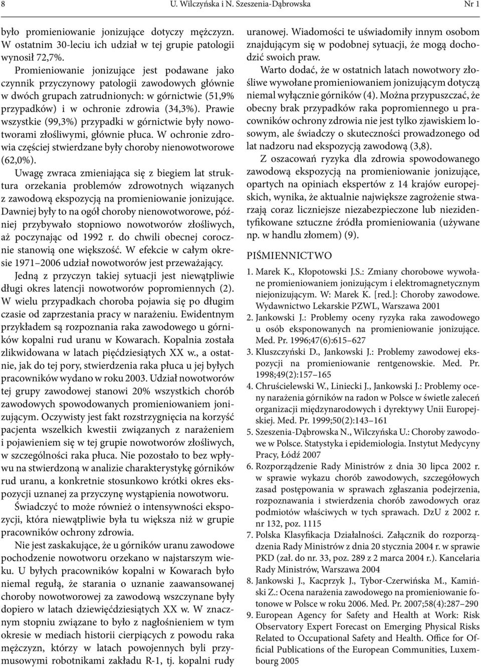 Prawie wszyskie (99,3%) rzyadki w góricwie były owoworami złośliwymi, główie łuca. W ochroie zdrowia częściej swierdzae były choroby ieowoworowe (62,0%).