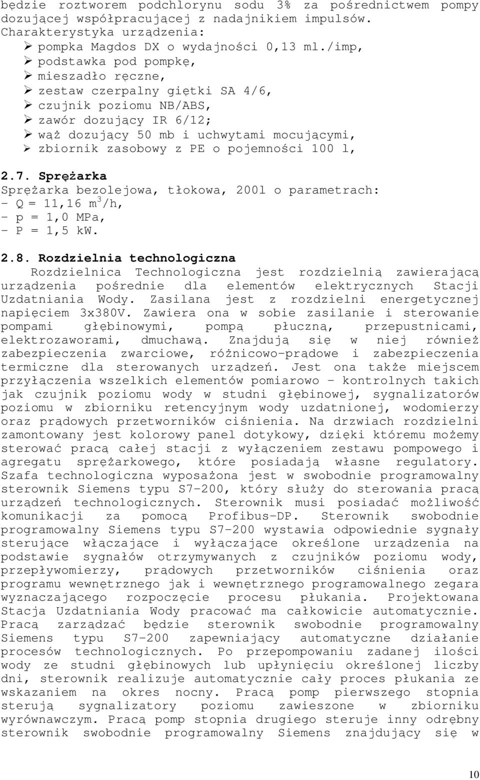 pojemności 100 l, 2.7. SpręŜarka SpręŜarka bezolejowa, tłokowa, 200l o parametrach: - Q = 11,16 m 3 /h, - p = 1,0 MPa, - P = 1,5 kw. 2.8.