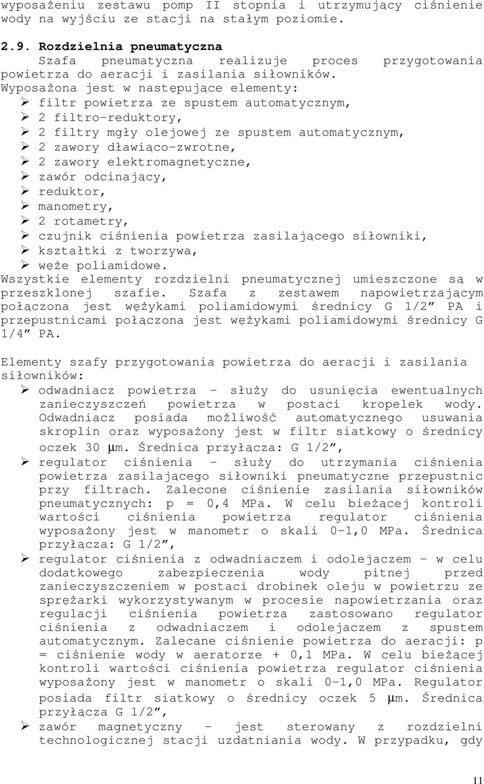 WyposaŜona jest w następujące elementy: filtr powietrza ze spustem automatycznym, 2 filtro-reduktory, 2 filtry mgły olejowej ze spustem automatycznym, 2 zawory dławiąco-zwrotne, 2 zawory