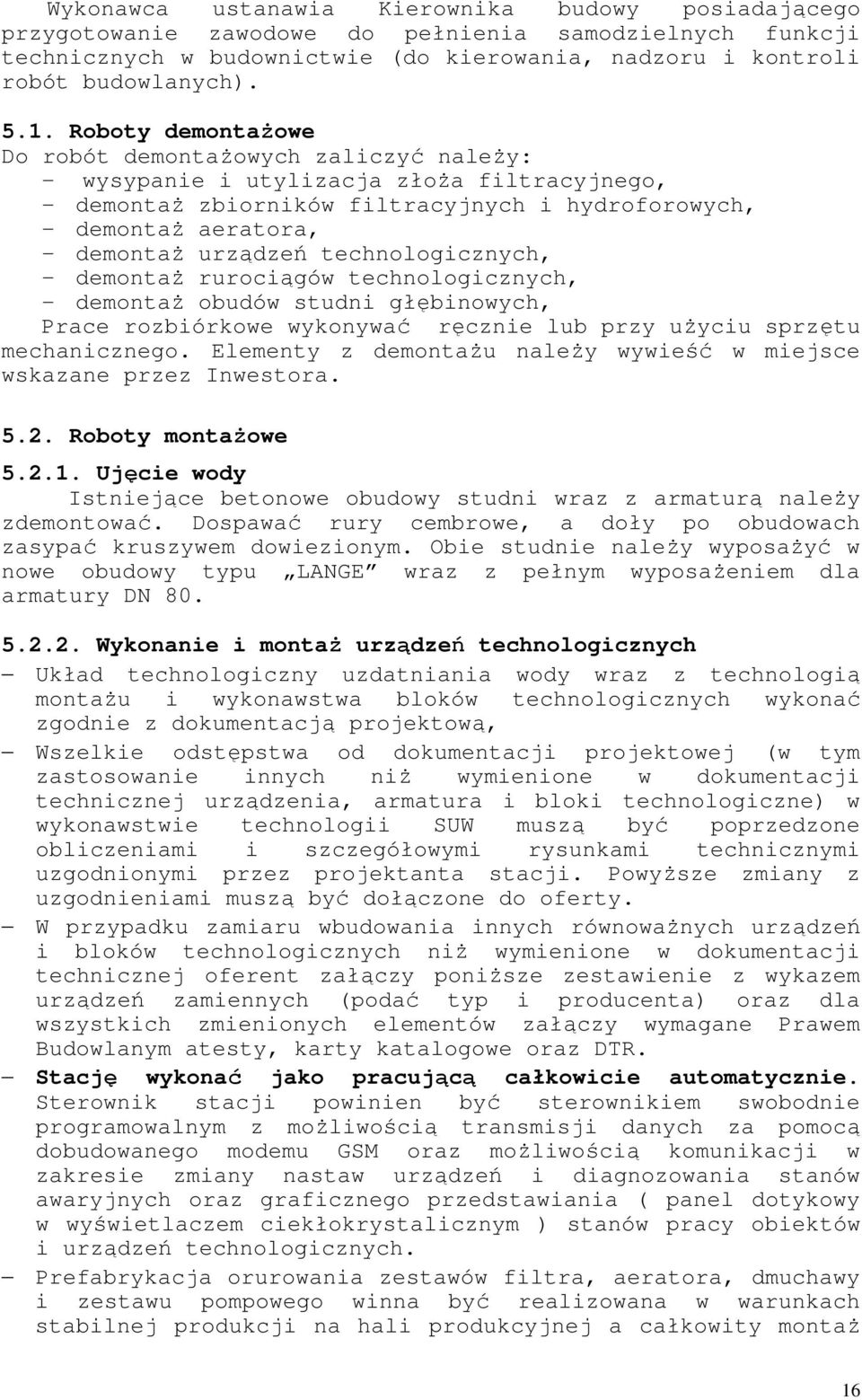 technologicznych, - demontaŝ rurociągów technologicznych, - demontaŝ obudów studni głębinowych, Prace rozbiórkowe wykonywać ręcznie lub przy uŝyciu sprzętu mechanicznego.
