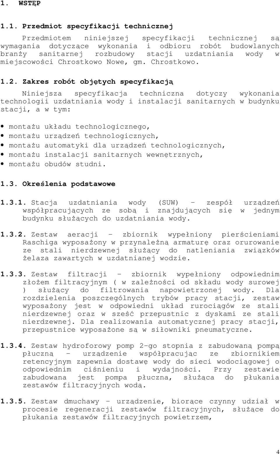Zakres robót objętych specyfikacją Niniejsza specyfikacja techniczna dotyczy wykonania technologii uzdatniania wody i instalacji sanitarnych w budynku stacji, a w tym: montaŝu układu