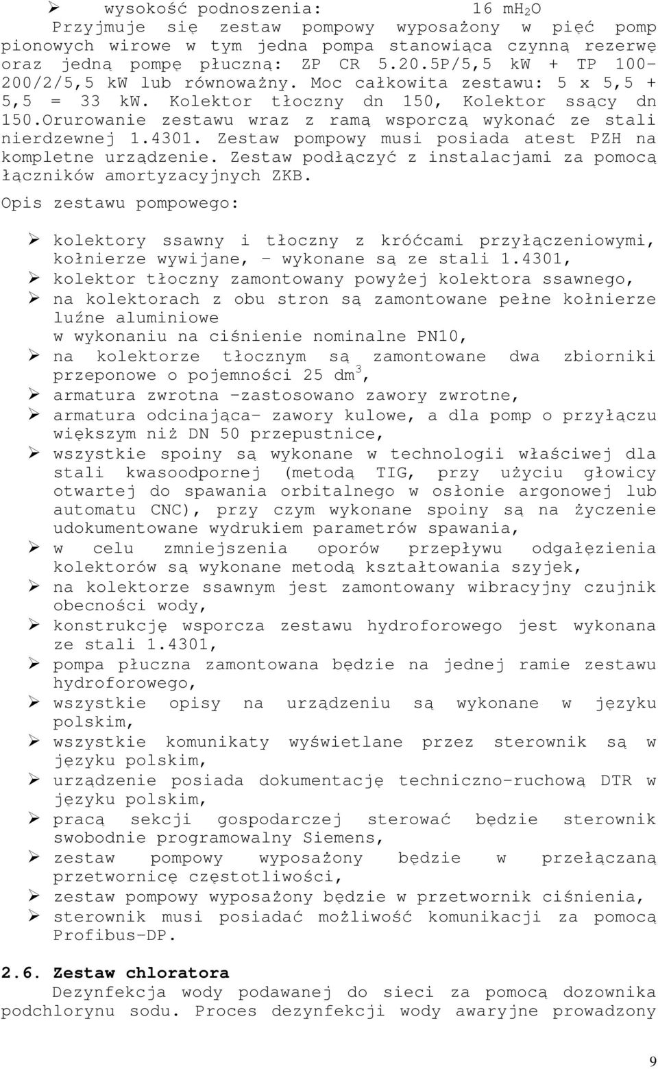 Orurowanie zestawu wraz z ramą wsporczą wykonać ze stali nierdzewnej 1.4301. Zestaw pompowy musi posiada atest PZH na kompletne urządzenie.