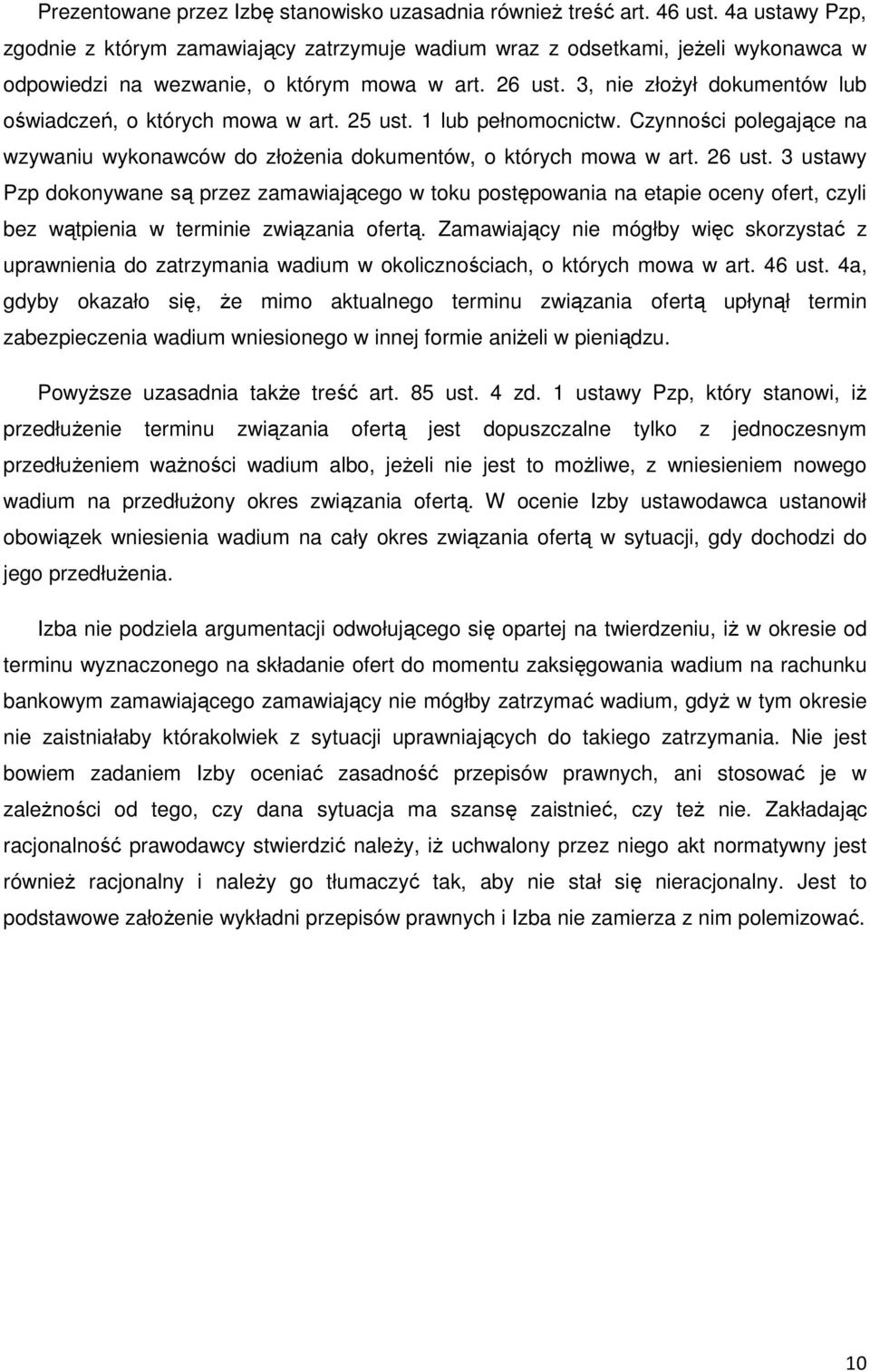 3, nie złożył dokumentów lub oświadczeń, o których mowa w art. 25 ust. 1 lub pełnomocnictw. Czynności polegające na wzywaniu wykonawców do złożenia dokumentów, o których mowa w art. 26 ust.