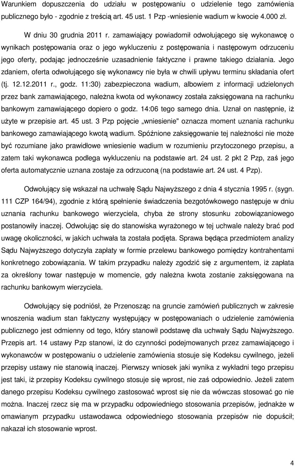 prawne takiego działania. Jego zdaniem, oferta odwołującego się wykonawcy nie była w chwili upływu terminu składania ofert (tj. 12.12.2011 r., godz.