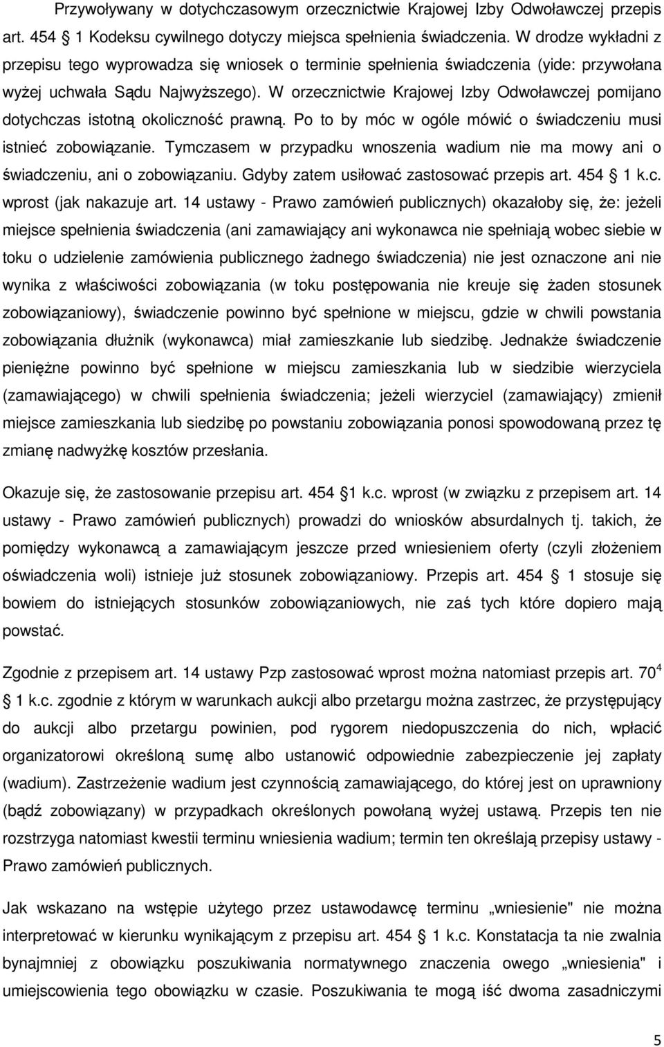 W orzecznictwie Krajowej Izby Odwoławczej pomijano dotychczas istotną okoliczność prawną. Po to by móc w ogóle mówić o świadczeniu musi istnieć zobowiązanie.
