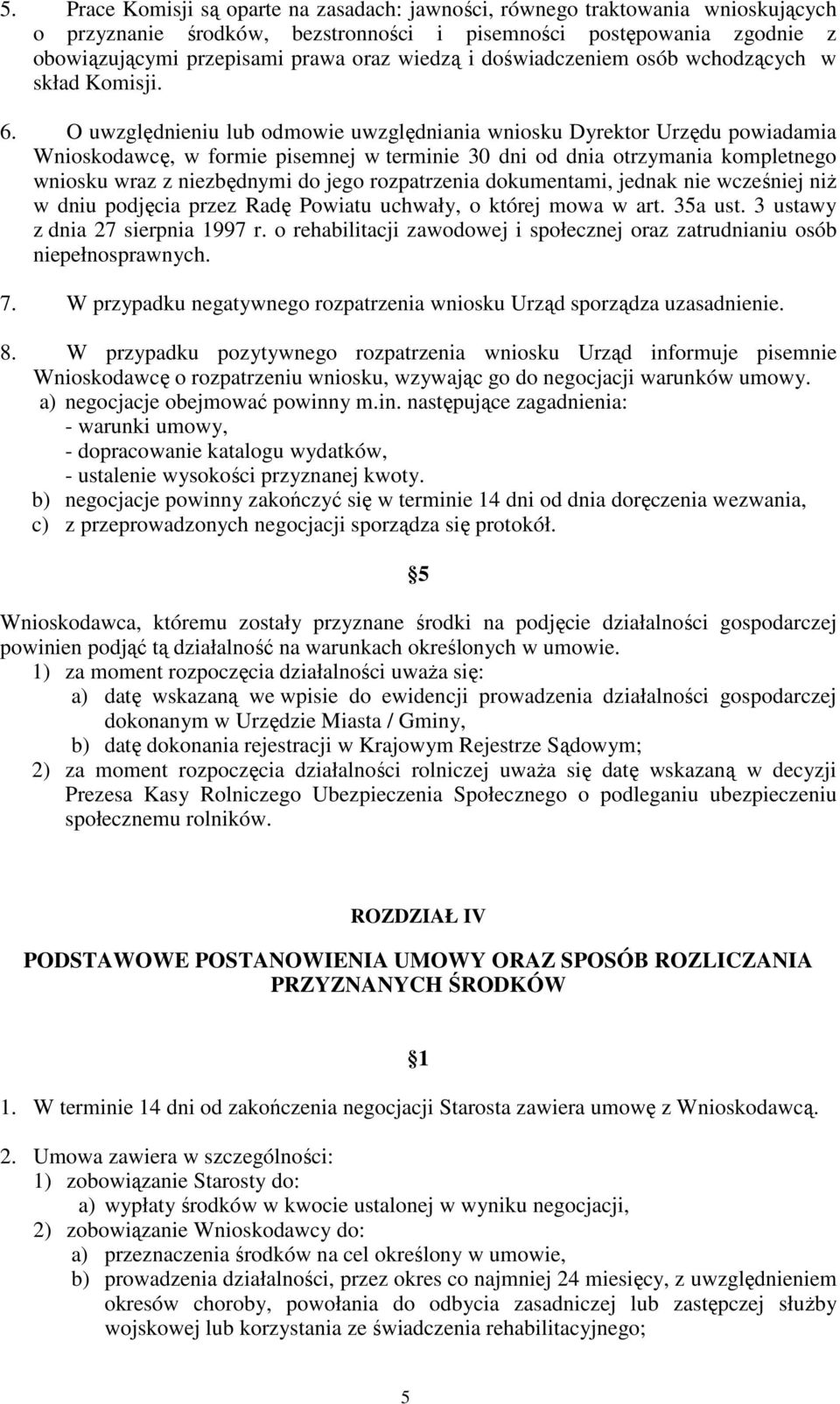 O uwzględnieniu lub odmowie uwzględniania wniosku Dyrektor Urzędu powiadamia Wnioskodawcę, w formie pisemnej w terminie 30 dni od dnia otrzymania kompletnego wniosku wraz z niezbędnymi do jego