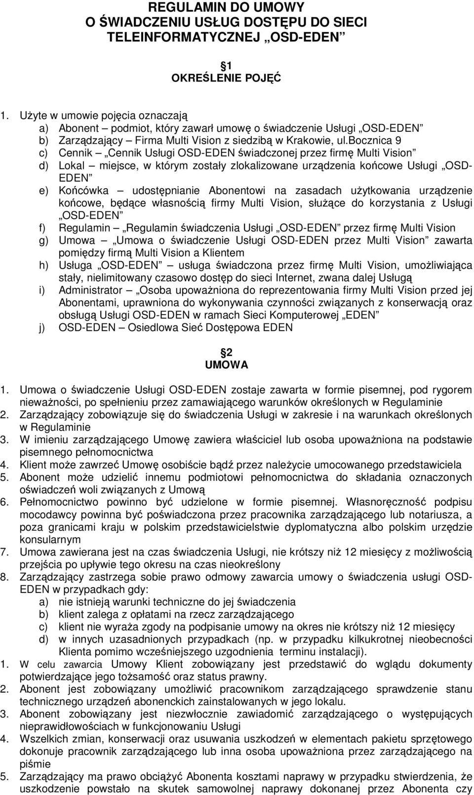 bocznica 9 c) Cennik Cennik Usługi OSD-EDEN wiadczonej przez firm Multi Vision d) Lokal miejsce, w którym zostały zlokalizowane urzdzenia kocowe Usługi OSD- EDEN e) Kocówka udostpnianie Abonentowi na