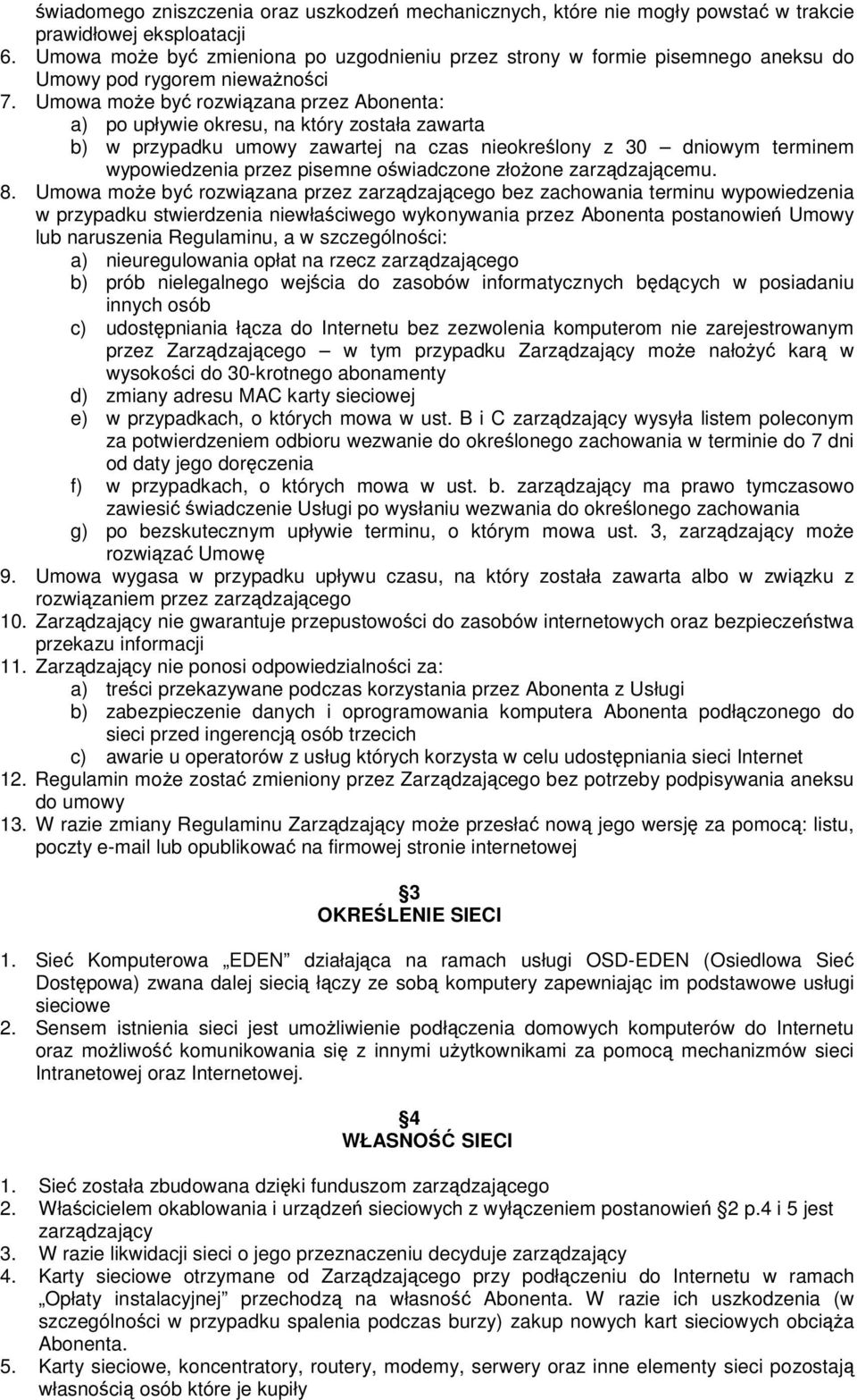 Umowa moe by rozwizana przez Abonenta: a) po upływie okresu, na który została zawarta b) w przypadku umowy zawartej na czas nieokrelony z 30 dniowym terminem wypowiedzenia przez pisemne owiadczone