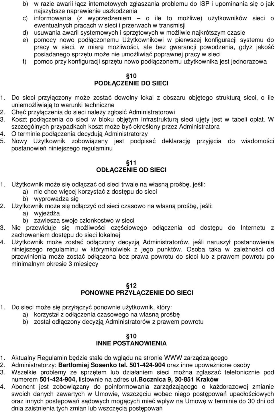 do pracy w sieci, w miar moliwoci, ale bez gwarancji powodzenia, gdy jako posiadanego sprztu moe nie umoliwia poprawnej pracy w sieci f) pomoc przy konfiguracji sprztu nowo podłczonemu uytkownika