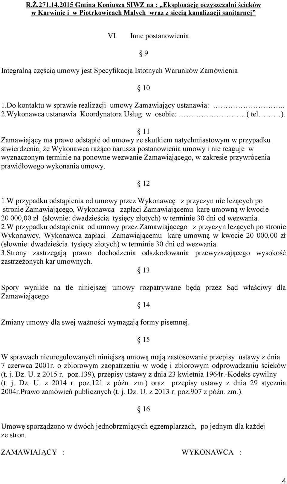 11 Zamawiający ma prawo odstąpić od umowy ze skutkiem natychmiastowym w przypadku stwierdzenia, że Wykonawca rażąco narusza postanowienia umowy i nie reaguje w wyznaczonym terminie na ponowne