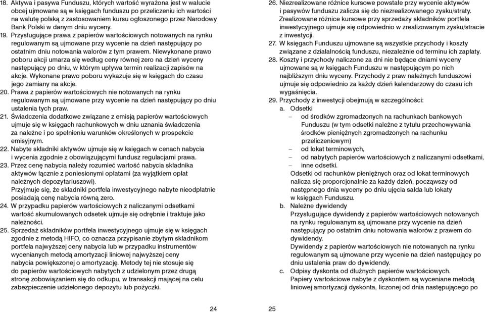 Przysługujące prawa z papierów wartościowych notowanych na rynku regulowanym są ujmowane przy wycenie na dzień następujący po ostatnim dniu notowania walorów z tym prawem.