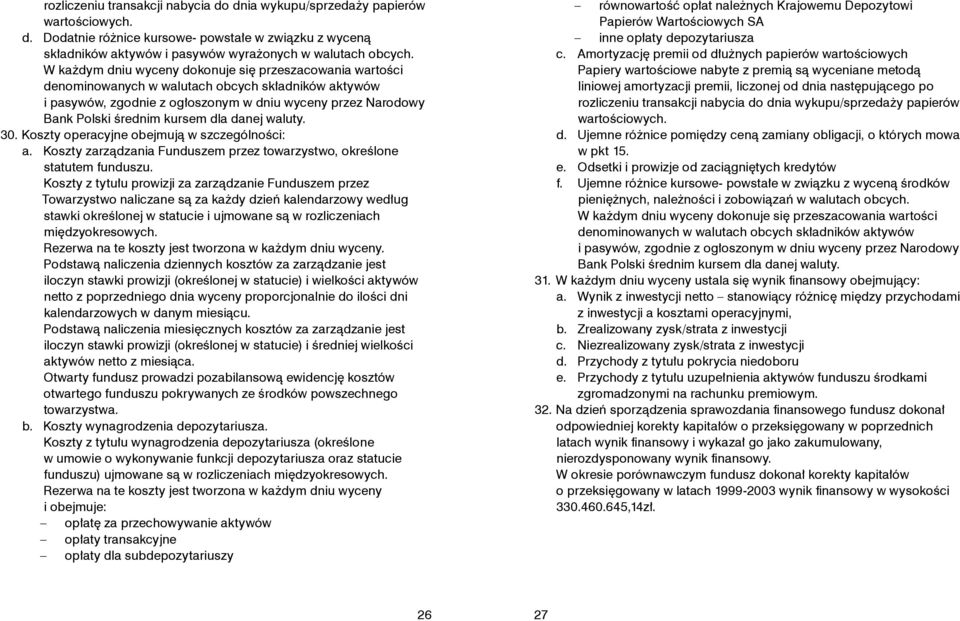dla danej waluty. 30. Koszty operacyjne obejmują w szczególności: a. Koszty zarządzania Funduszem przez towarzystwo, określone statutem funduszu.