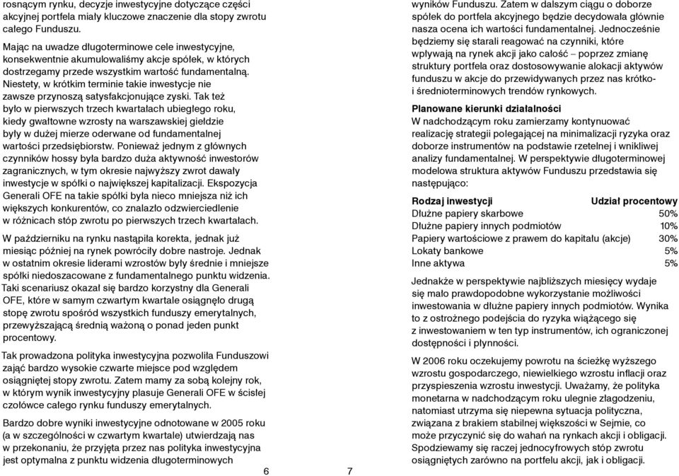 Niestety, w krótkim terminie takie inwestycje nie zawsze przynoszą satysfakcjonujące zyski.