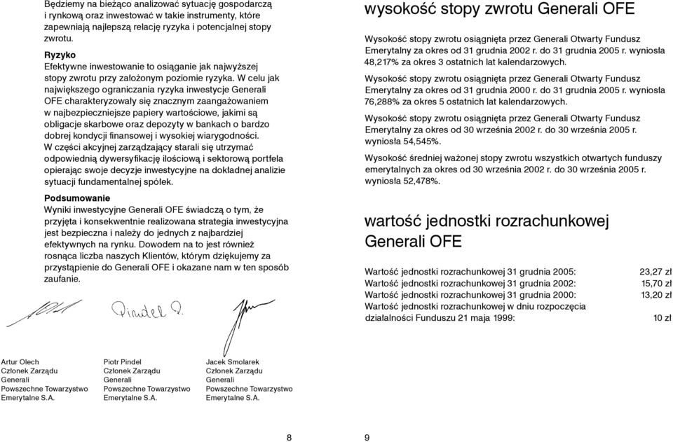 W celu jak największego ograniczania ryzyka inwestycje Generali OFE charakteryzowały się znacznym zaangażowaniem w najbezpieczniejsze papiery wartościowe, jakimi są obligacje skarbowe oraz depozyty w