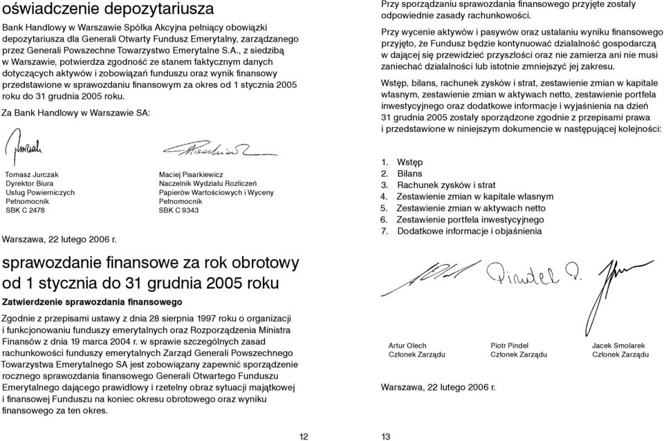 , z siedzibą w Warszawie, potwierdza zgodność ze stanem faktycznym danych dotyczących aktywów i zobowiązań funduszu oraz wynik finansowy przedstawione w sprawozdaniu finansowym za okres od 1 stycznia