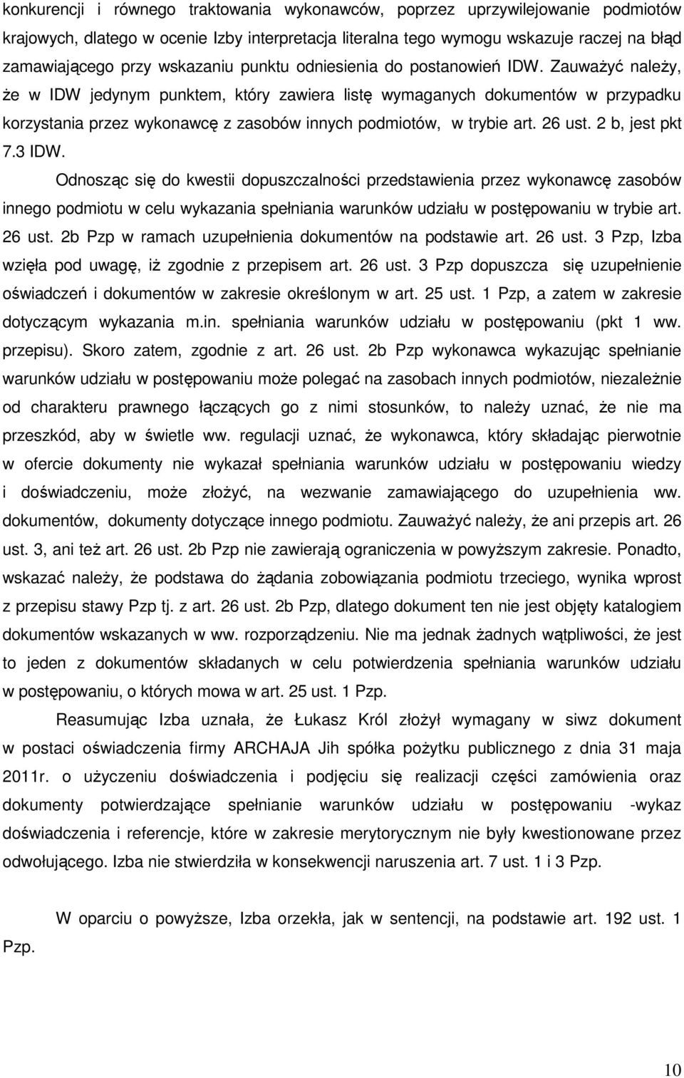ZauwaŜyć naleŝy, Ŝe w IDW jedynym punktem, który zawiera listę wymaganych dokumentów w przypadku korzystania przez wykonawcę z zasobów innych podmiotów, w trybie art. 26 ust. 2 b, jest pkt 7.3 IDW.