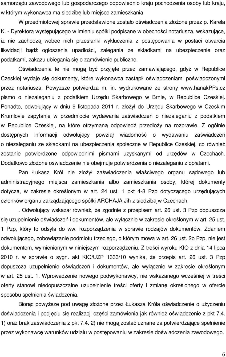 - Dyrektora występującego w imieniu spółki podpisane w obecności notariusza, wskazujące, iŝ nie zachodzą wobec nich przesłanki wykluczenia z postępowania w postaci otwarcia likwidacji bądź ogłoszenia